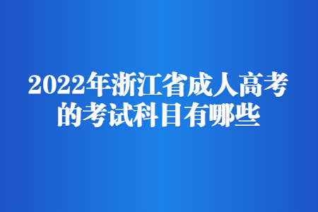 2022年浙江成人高考的考试科目有哪些?
