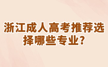 浙江成人高考推荐选择哪些专业?